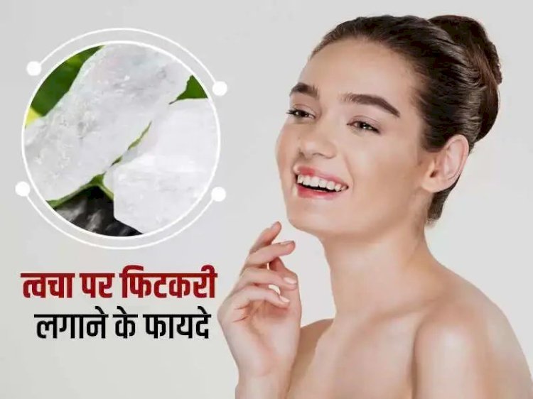 फिटकरी के अद्भुत लाभ: त्वचा की समस्याओं से राहत पाने के लिए जानें कैसे करें उपयोग